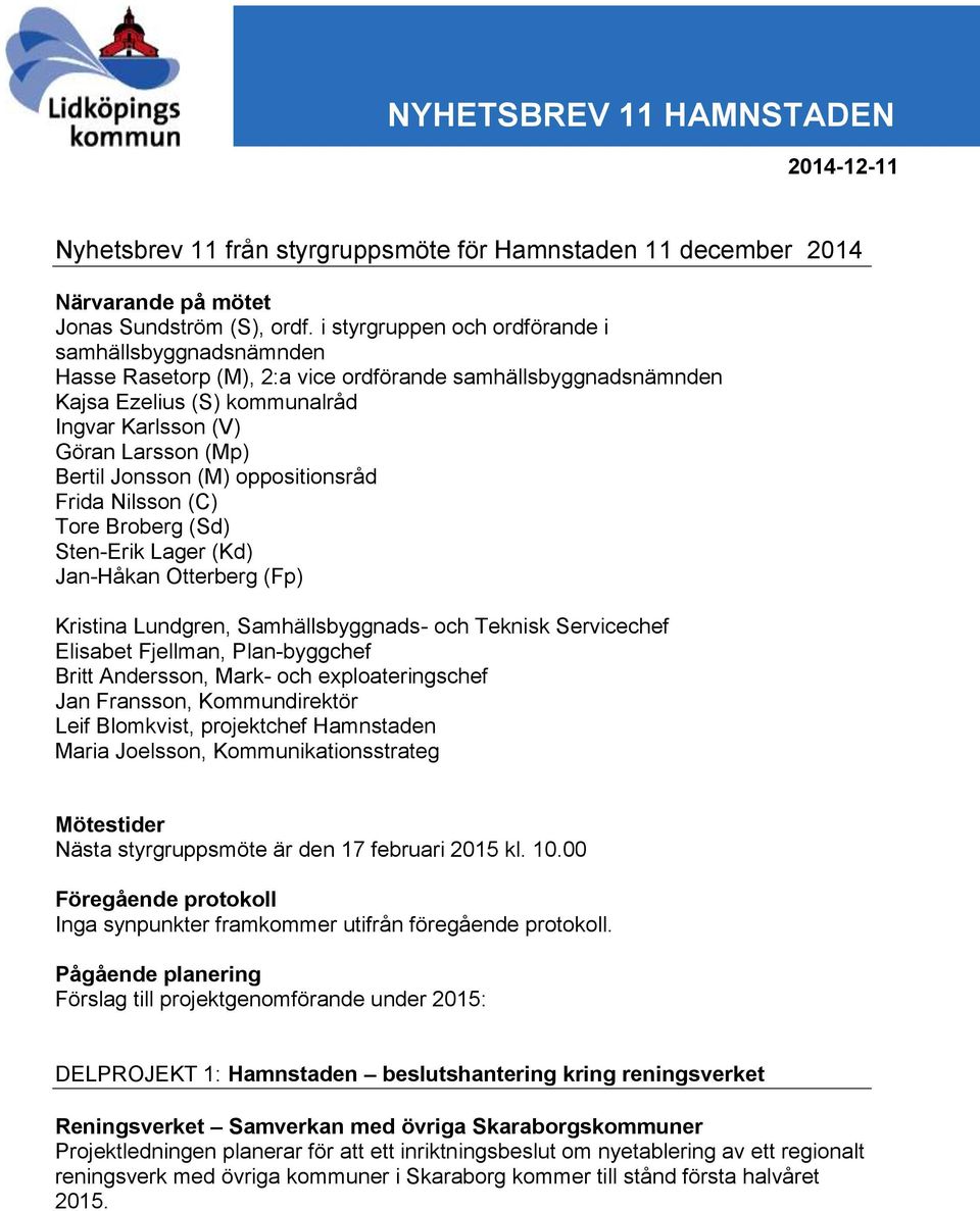 Jonsson (M) oppositionsråd Frida Nilsson (C) Tore Broberg (Sd) Sten-Erik Lager (Kd) Jan-Håkan Otterberg (Fp) Kristina Lundgren, Samhällsbyggnads- och Teknisk Servicechef Elisabet Fjellman,