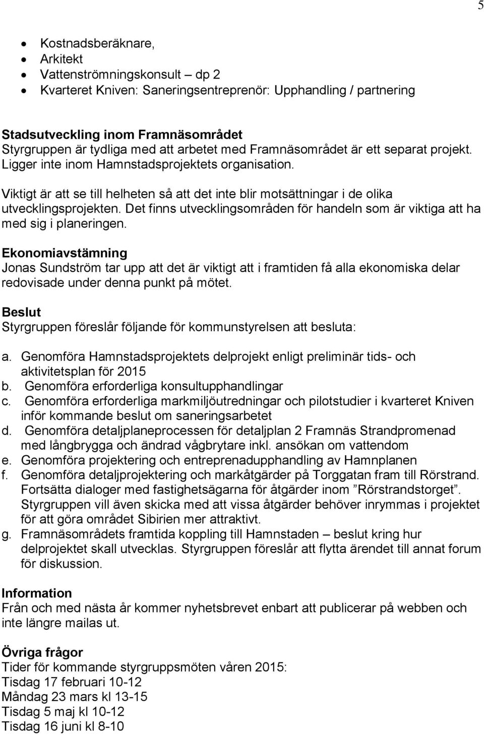 Det finns utvecklingsområden för handeln som är viktiga att ha med sig i planeringen.