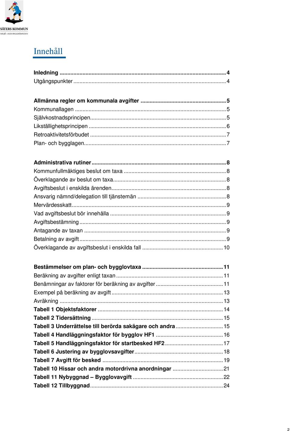 .. 8 Ansvarig nämnd/delegation till tjänstemän... 8 Mervärdesskatt... 9 Vad avgiftsbeslut bör innehålla... 9 Avgiftsbestämning... 9 Antagande av taxan... 9 Betalning av avgift.