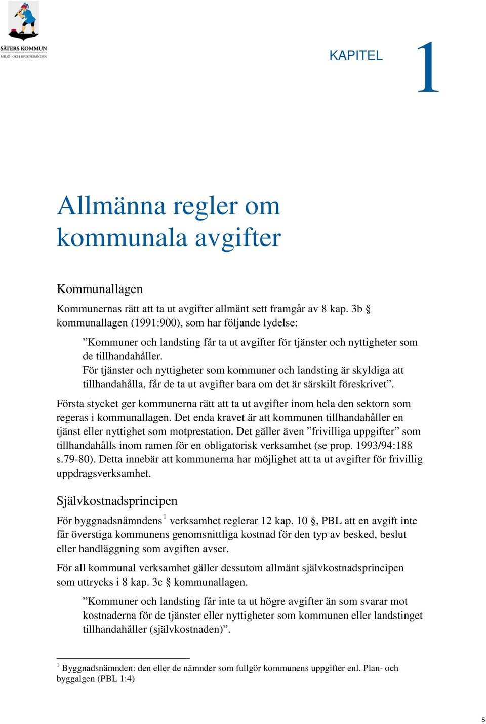 För tjänster och nyttigheter som kommuner och landsting är skyldiga att tillhandahålla, får de ta ut avgifter bara om det är särskilt föreskrivet.
