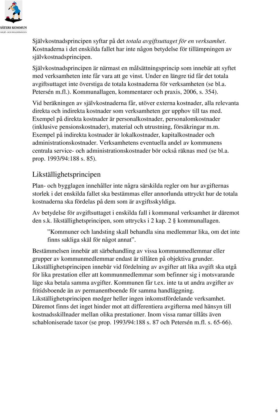 Under en längre tid får det totala avgiftsuttaget inte överstiga de totala kostnaderna för verksamheten (se bl.a. Petersén m.fl.). Kommunallagen, kommentarer och praxis, 2006, s. 354).