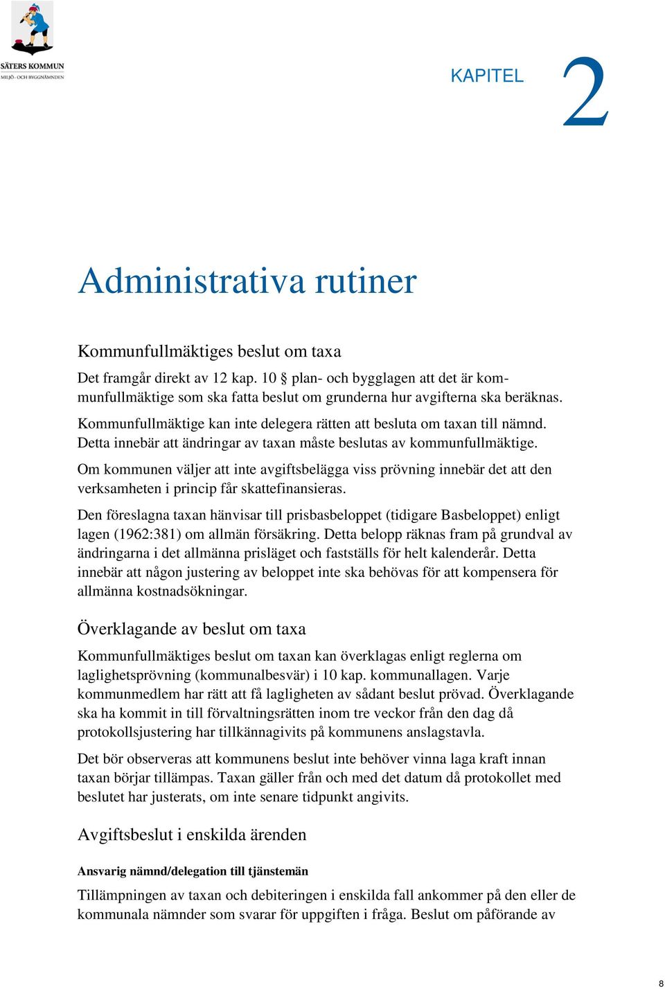 Detta innebär att ändringar av taxan måste beslutas av kommunfullmäktige. Om kommunen väljer att inte avgiftsbelägga viss prövning innebär det att den verksamheten i princip får skattefinansieras.