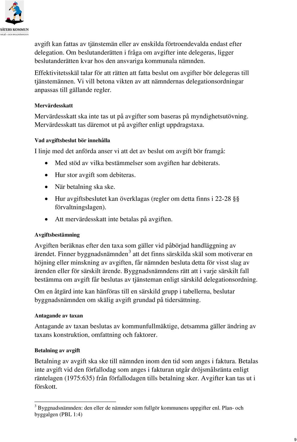 Effektivitetsskäl talar för att rätten att fatta beslut om avgifter bör delegeras till tjänstemännen. Vi vill betona vikten av att nämndernas delegationsordningar anpassas till gällande regler.