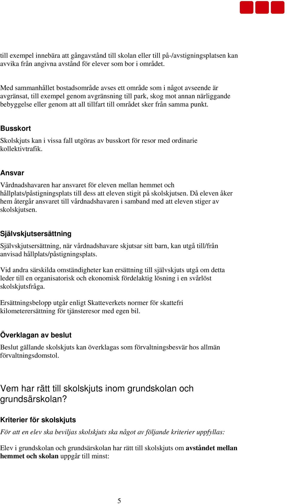 området sker från samma punkt. Busskort Skolskjuts kan i vissa fall utgöras av busskort för resor med ordinarie kollektivtrafik.