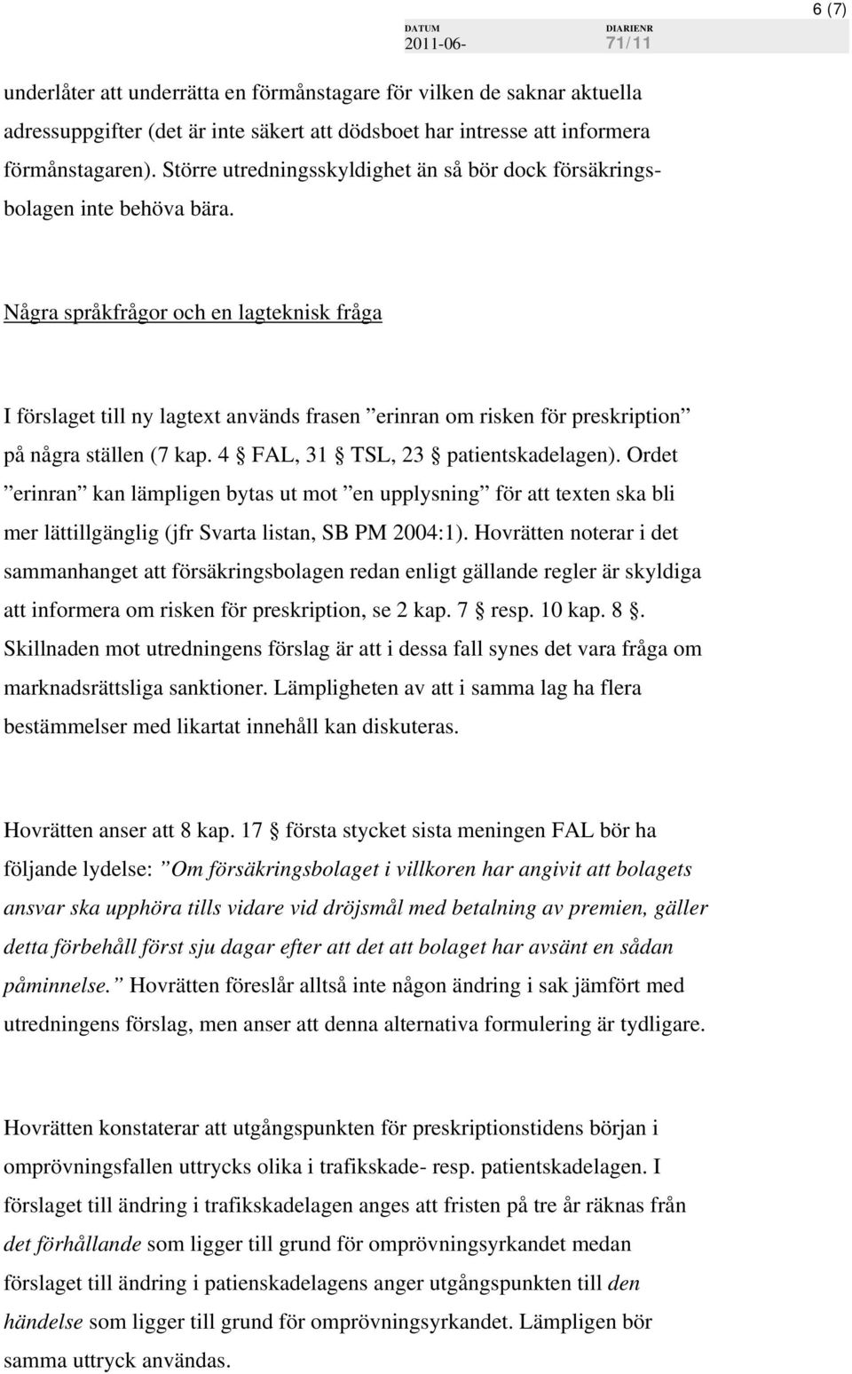 Några språkfrågor och en lagteknisk fråga I förslaget till ny lagtext används frasen erinran om risken för preskription på några ställen (7 kap. 4 FAL, 31 TSL, 23 patientskadelagen).