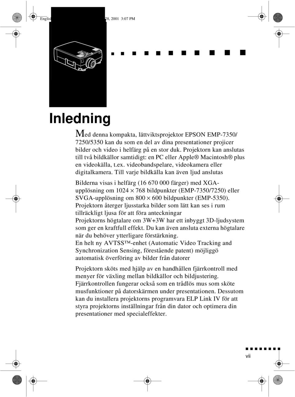 på en stor duk. Projektorn kan anslutas till två bildkällor samtidigt: en PC eller Apple Macintosh plus en videokälla, t.ex. videobandspelare, videokamera eller digitalkamera.