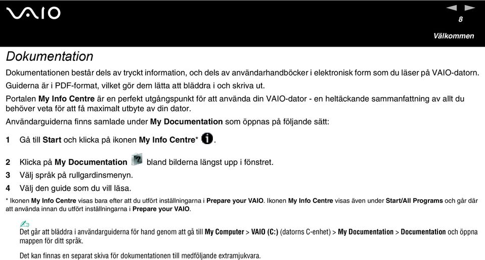 Portalen My Info Centre är en perfekt utgångspunkt för att använda din VAIO-dator - en heltäckande sammanfattning av allt du behöver veta för att få maximalt utbyte av din dator.