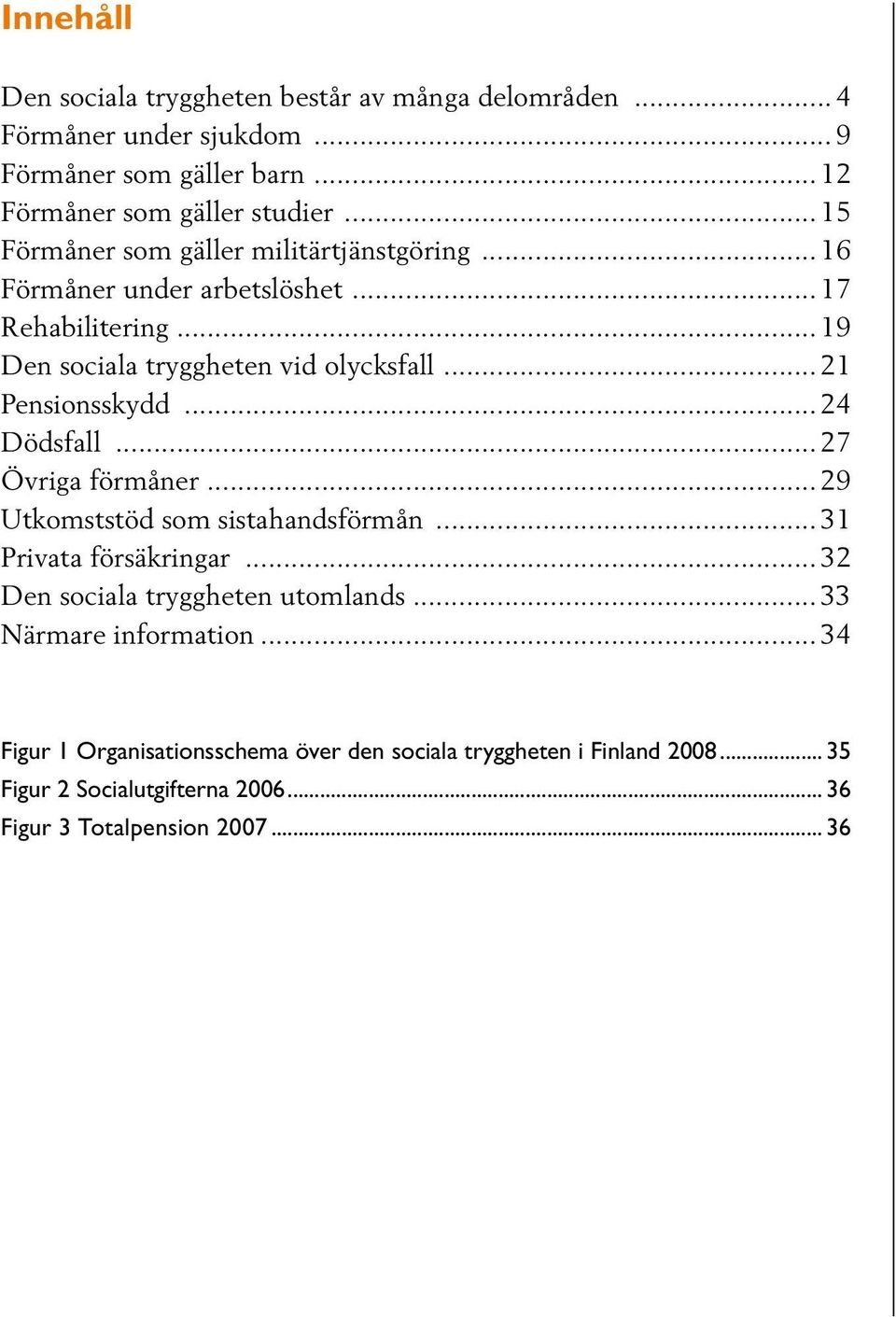 .. 21 Pensionsskydd... 24 Dödsfall... 27 Övriga förmåner... 29 Utkomststöd som sistahandsförmån... 31 Privata försäkringar.