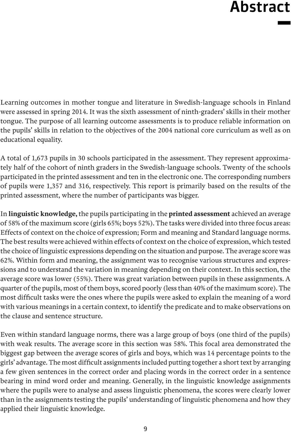 The purpose of all learning outcome assessments is to produce reliable information on the pupils skills in relation to the objectives of the 2004 national core curriculum as well as on educational