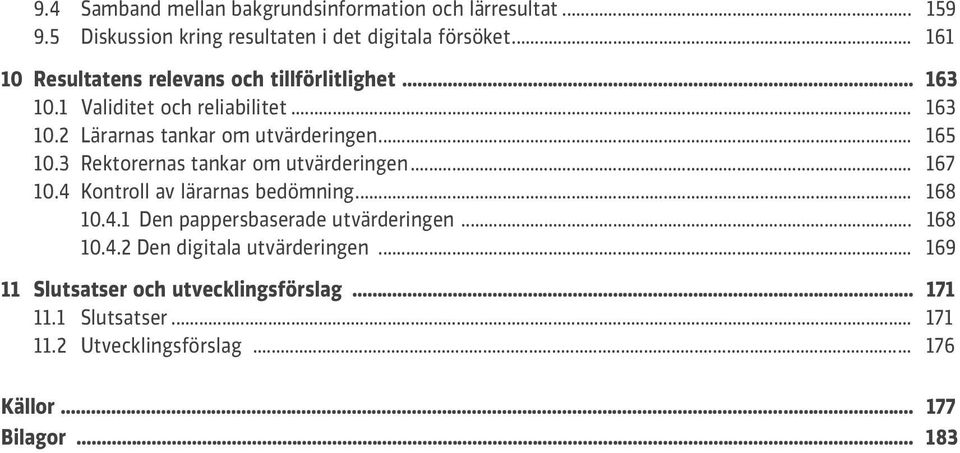 3 Rektorernas tankar om utvärderingen... 167 10.4 Kontroll av lärarnas bedömning... 168 10.4.1 Den pappersbaserade utvärderingen... 168 10.4.2 Den digitala utvärderingen.
