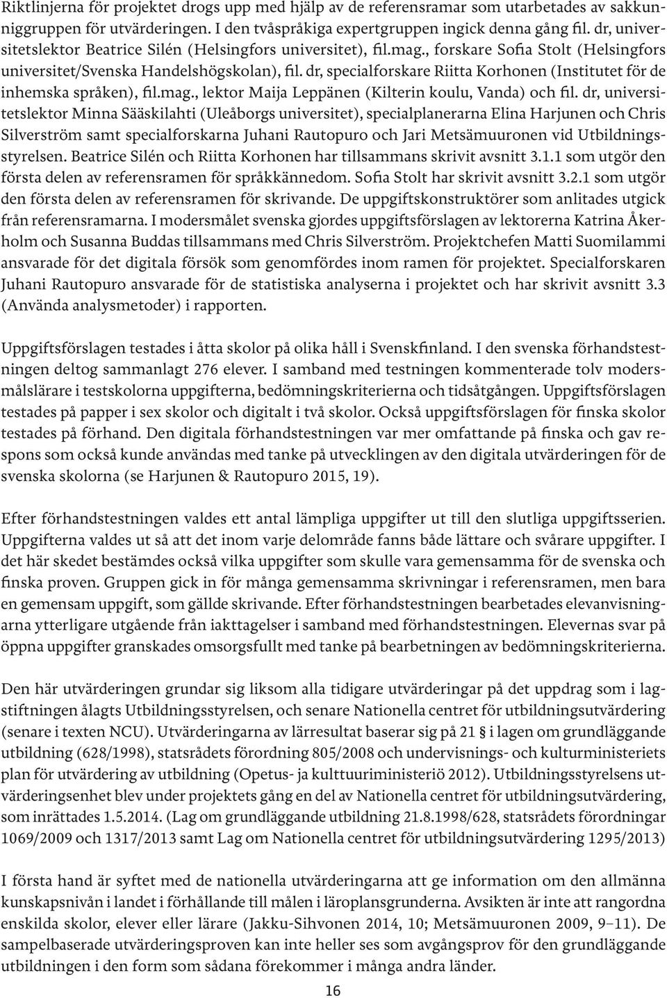 dr, specialforskare Riitta Korhonen (Institutet för de inhemska språken), fil.mag., lektor Maija Leppänen (Kilterin koulu, Vanda) och fil.