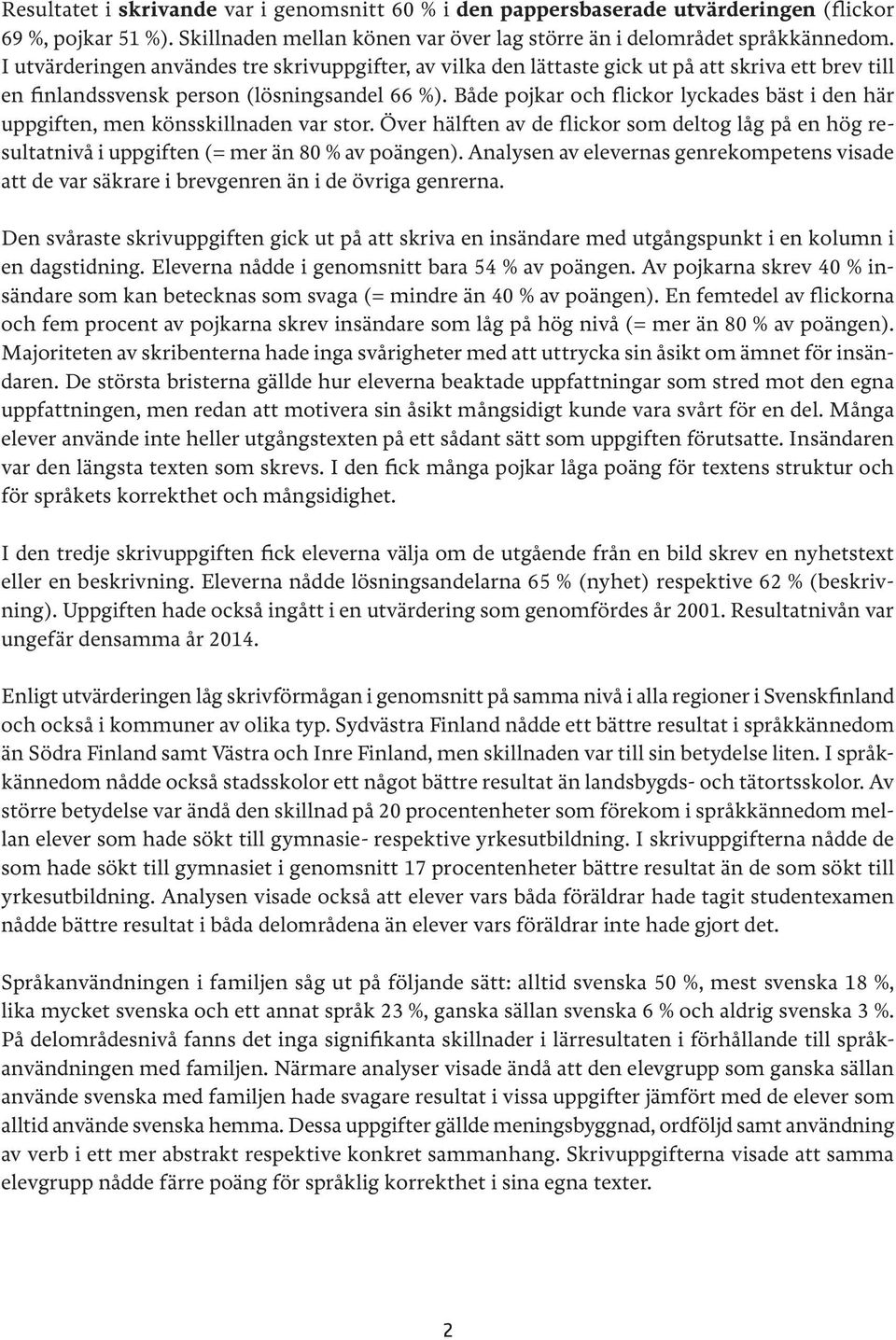 Både pojkar och flickor lyckades bäst i den här uppgiften, men könsskillnaden var stor. Över hälften av de flickor som deltog låg på en hög resultatnivå i uppgiften (= mer än 80 % av poängen).