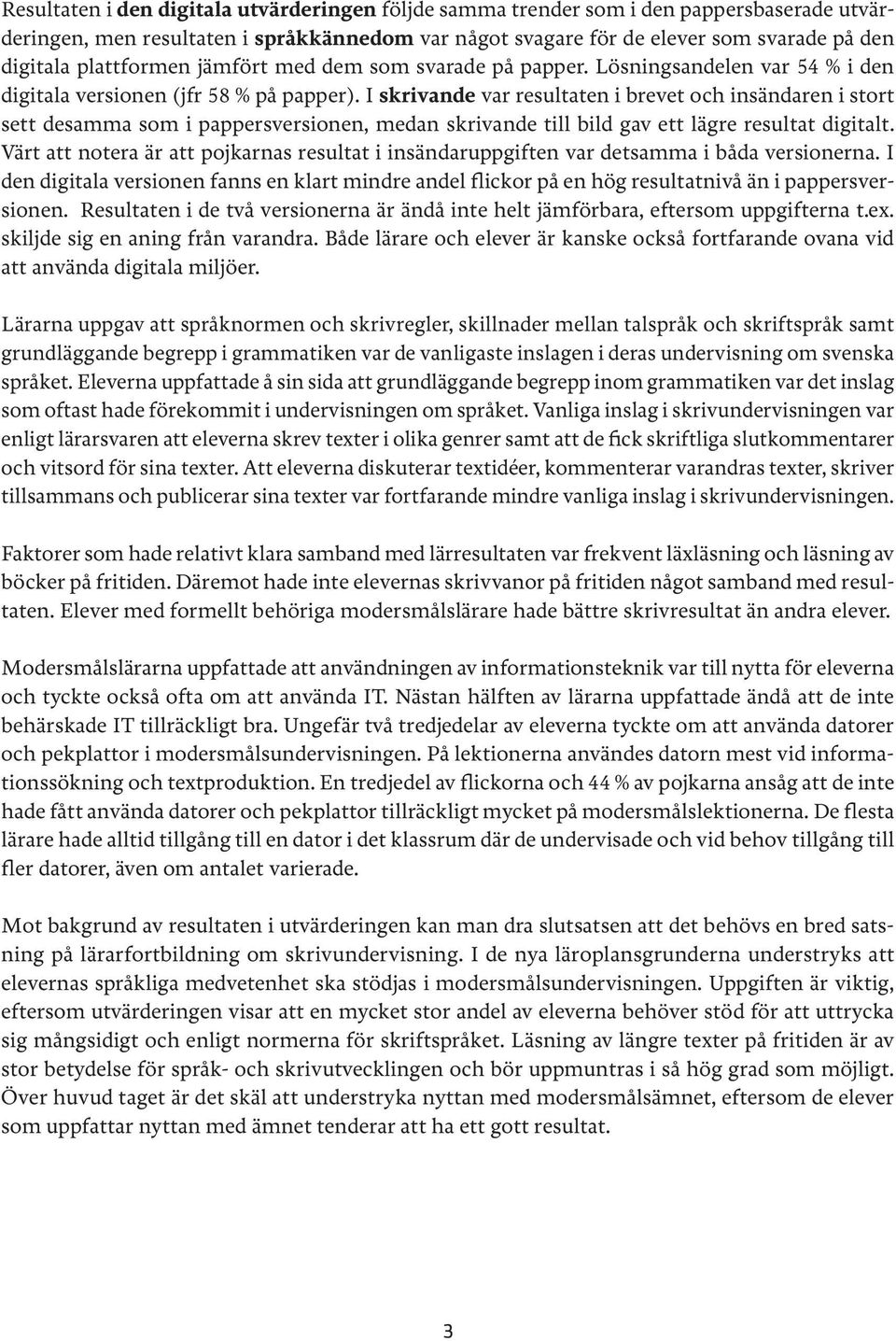 I skrivande var resultaten i brevet och insändaren i stort sett desamma som i pappersversionen, medan skrivande till bild gav ett lägre resultat digitalt.