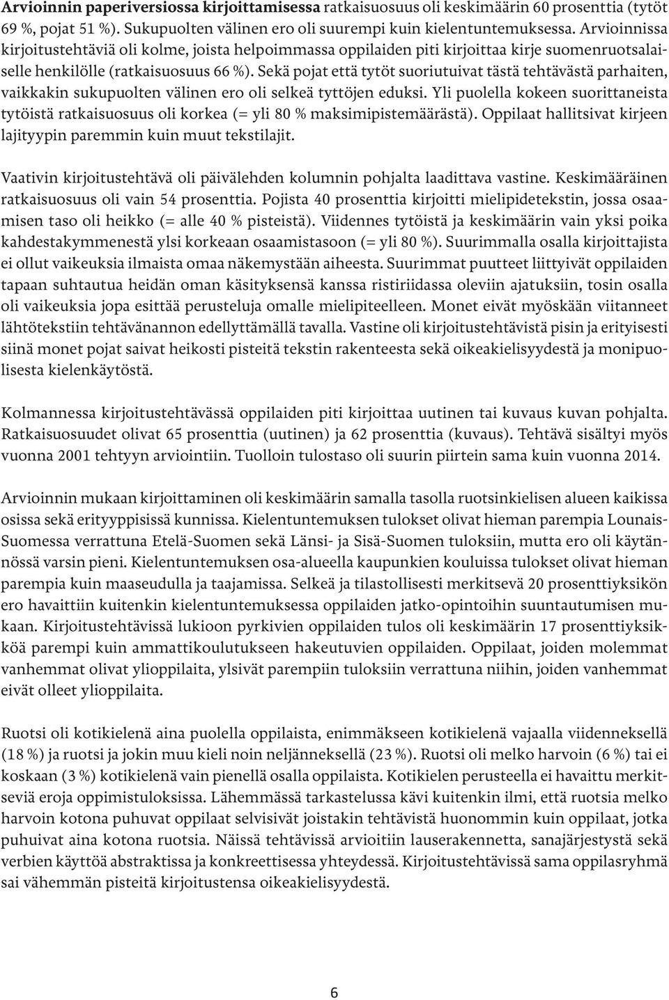 Sekä pojat että tytöt suoriutuivat tästä tehtävästä parhaiten, vaikkakin sukupuolten välinen ero oli selkeä tyttöjen eduksi.