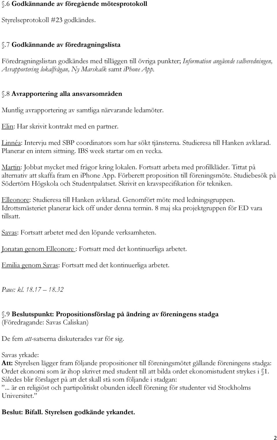 .8 Avrapportering alla ansvarsområden Muntlig avrapportering av samtliga närvarande ledamöter. Elin: Har skrivit kontrakt med en partner. Linnéa: Intervju med SBP coordinators som har sökt tjänsterna.