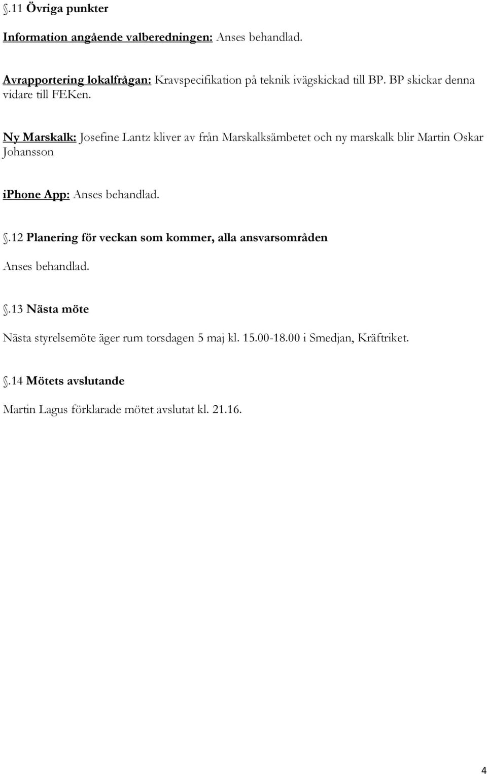 Ny Marskalk: Josefine Lantz kliver av från Marskalksämbetet och ny marskalk blir Martin Oskar Johansson iphone App: Anses behandlad.
