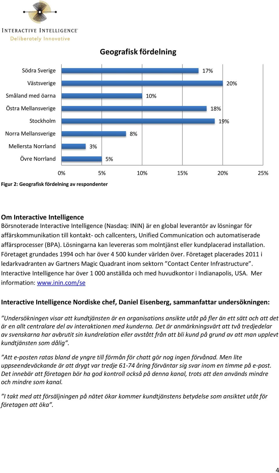 kontakt- och callcenters, Unified Communication och automatiserade affärsprocesser (BPA). Lösningarna kan levereras som molntjänst eller kundplacerad installation.