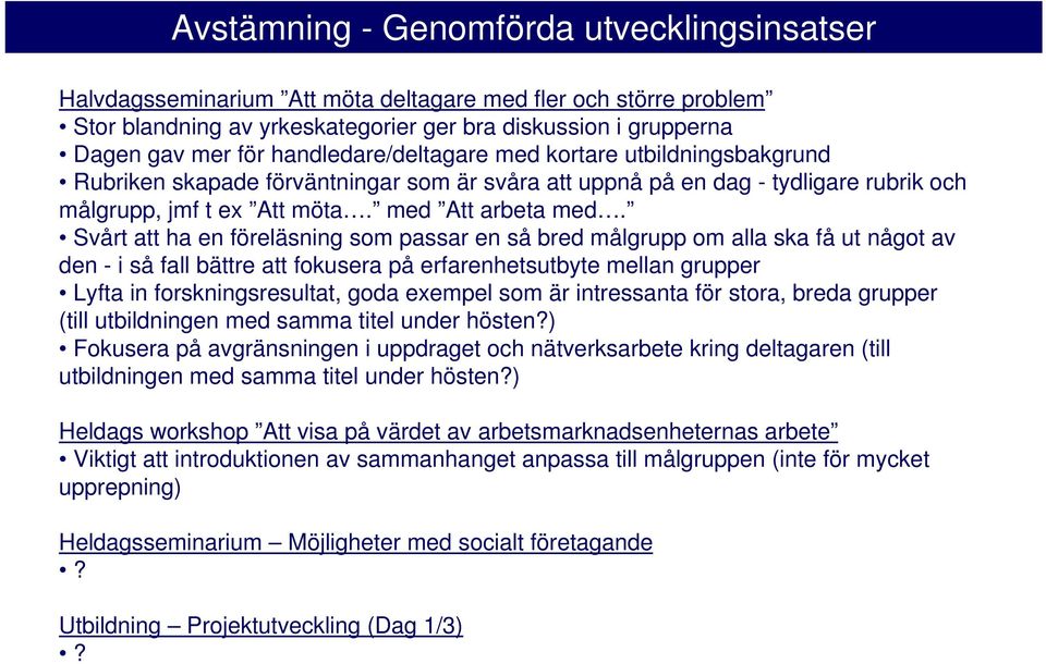 Svårt att ha en föreläsning som passar en så bred målgrupp om alla ska få ut något av den - i så fall bättre att fokusera på erfarenhetsutbyte mellan grupper Lyfta in forskningsresultat, goda exempel