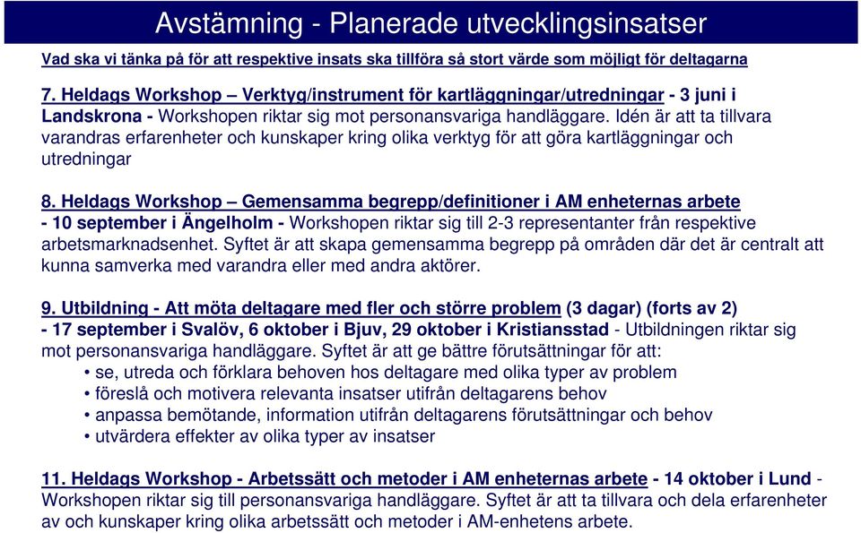 Idén är att ta tillvara varandras erfarenheter och kunskaper kring olika verktyg för att göra kartläggningar och utredningar 8.