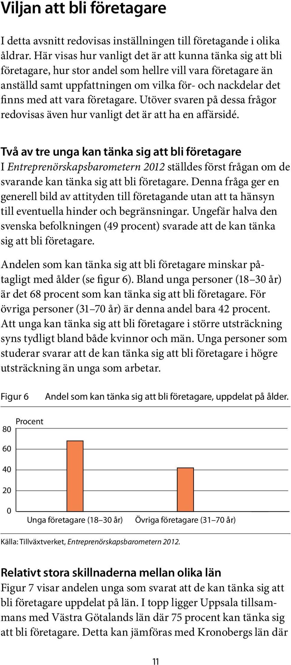 företagare. Utöver svaren på dessa frågor redovisas även hur vanligt det är att ha en affärsidé.