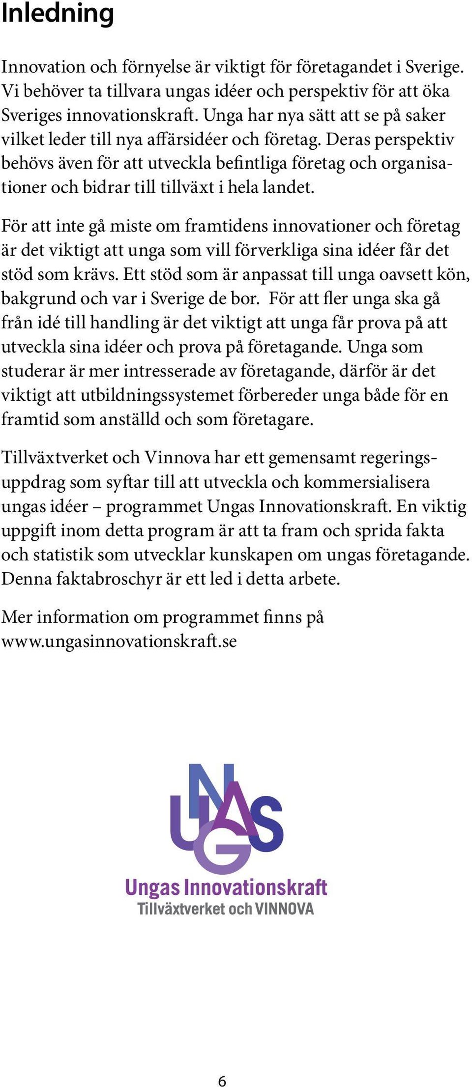 Deras perspektiv behövs även för att utveckla befintliga företag och organisationer och bidrar till tillväxt i hela landet.