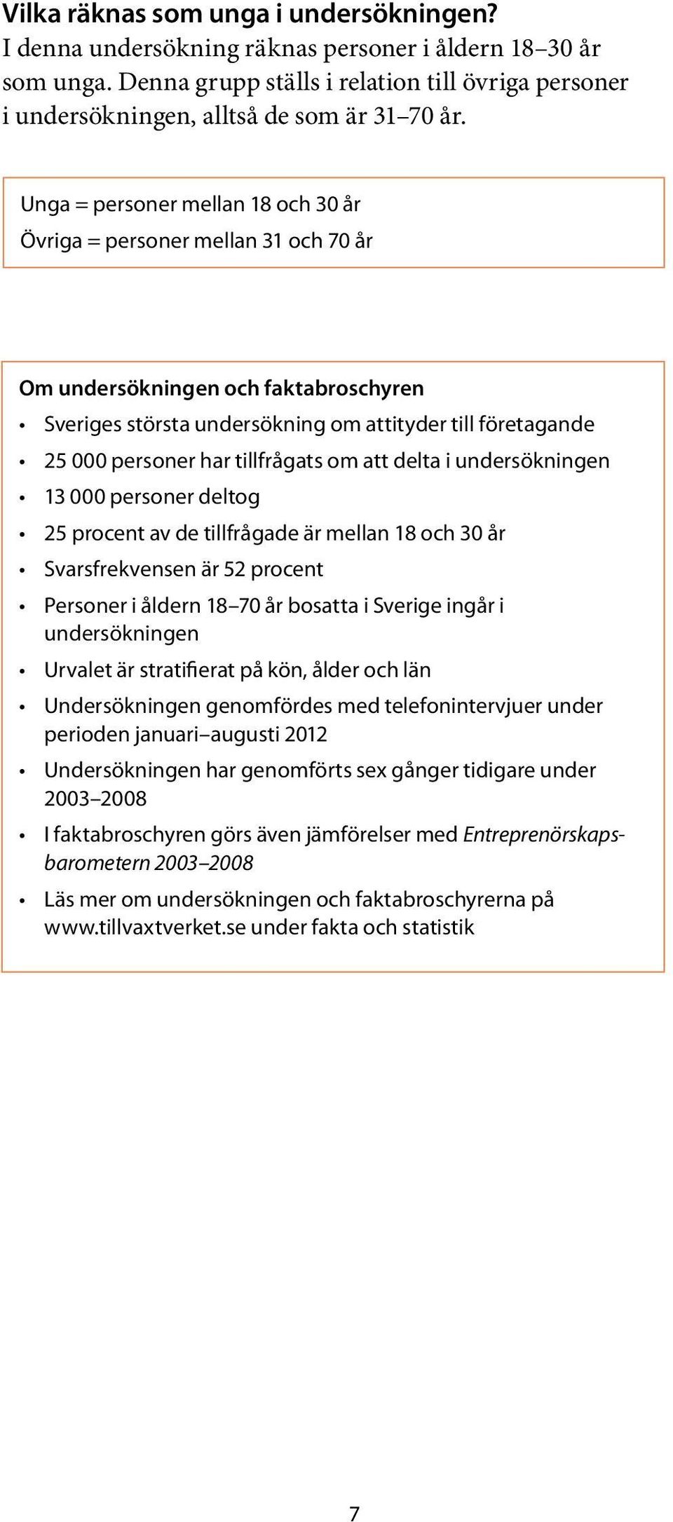 tillfrågats om att delta i undersökningen 13 000 personer deltog 25 procent av de tillfrågade är mellan 18 och 30 år Svarsfrekvensen är 52 procent Personer i åldern 18 70 år bosatta i Sverige ingår i