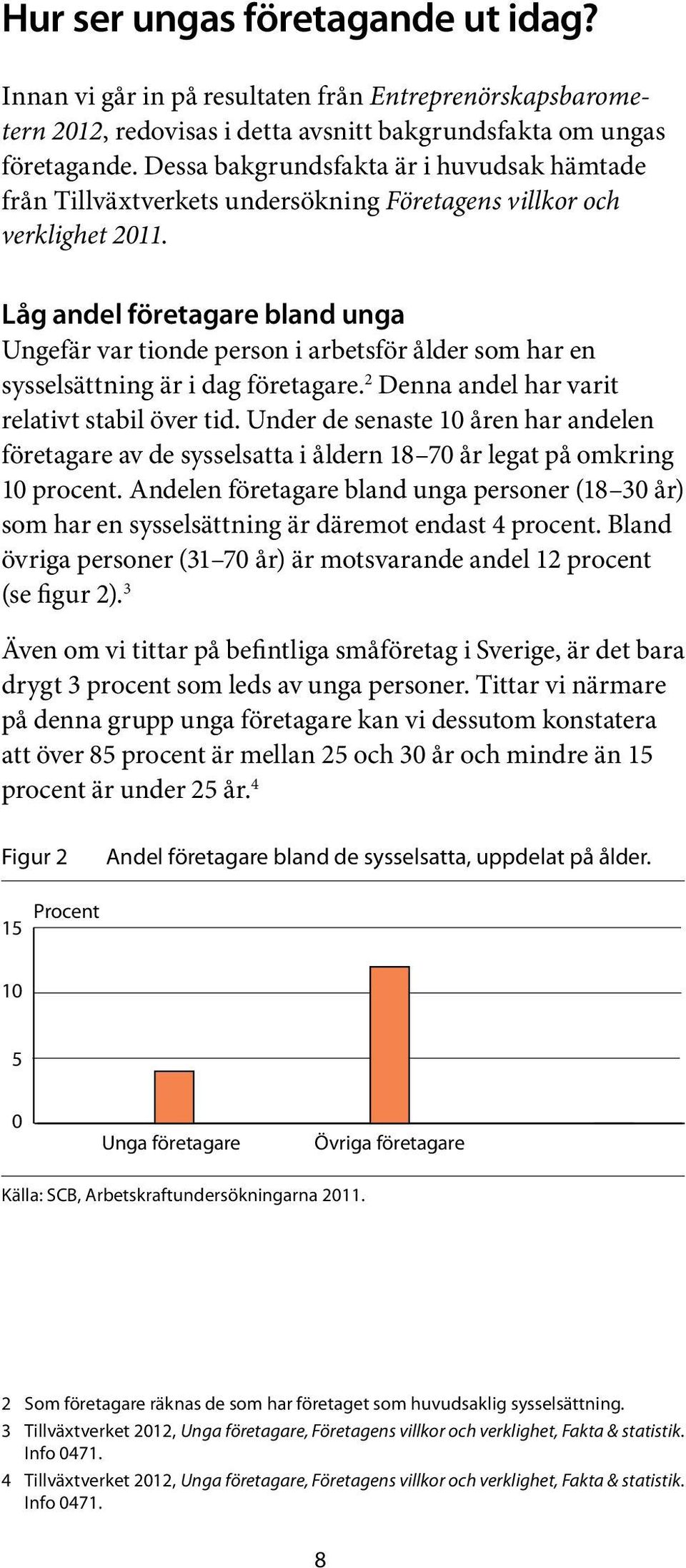 Låg andel företagare bland unga Ungefär var tionde person i arbetsför ålder som har en sysselsättning är i dag företagare. 2 Denna andel har varit relativt stabil över tid.
