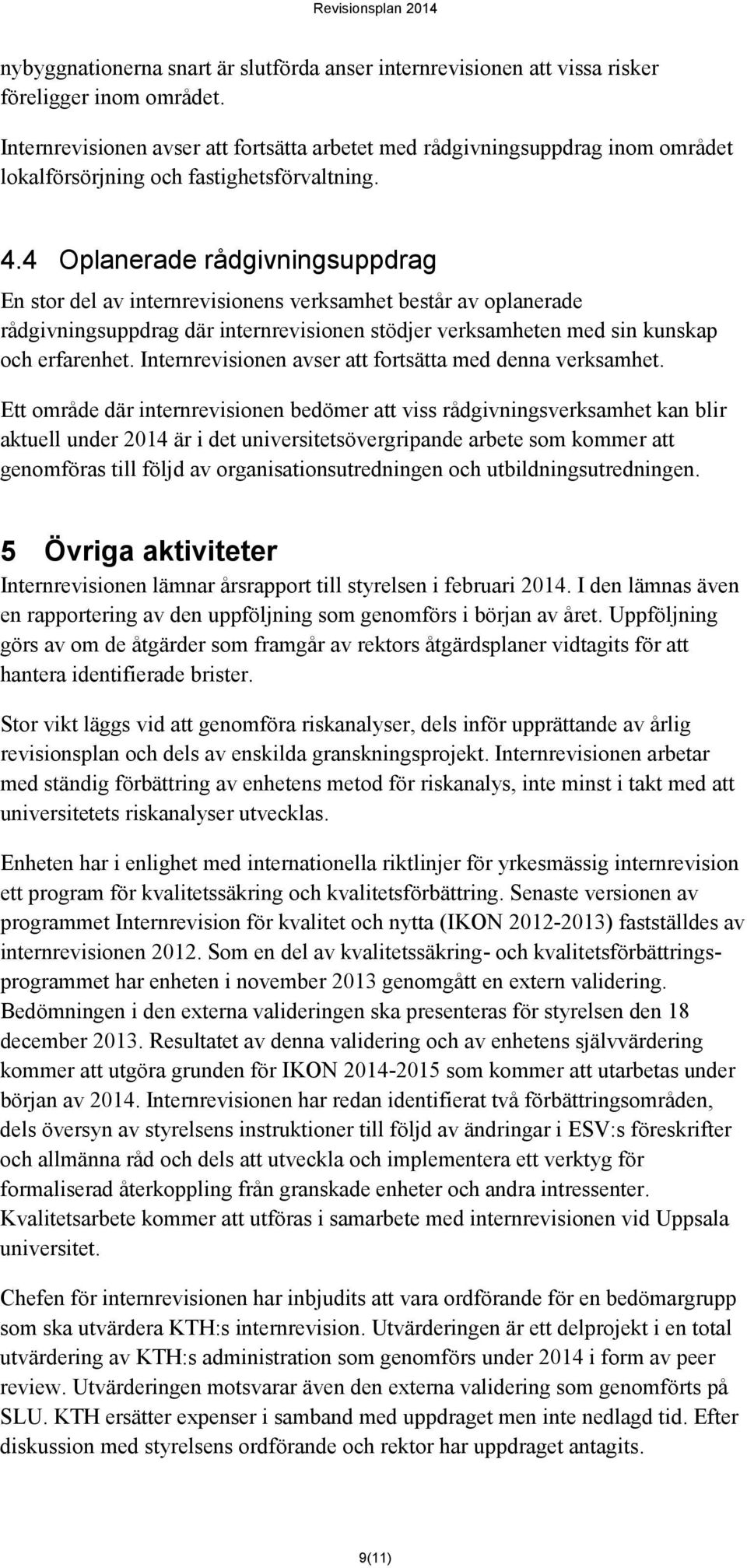 4 Oplanerade rådgivningsuppdrag En stor del av internrevisionens verksamhet består av oplanerade rådgivningsuppdrag där internrevisionen stödjer verksamheten med sin kunskap och erfarenhet.