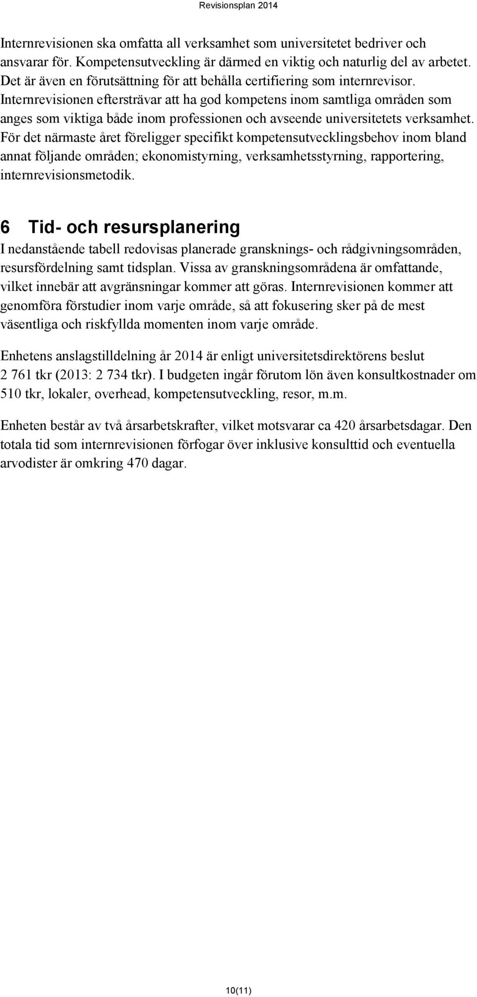 Internrevisionen eftersträvar att ha god kompetens inom samtliga områden som anges som viktiga både inom professionen och avseende universitetets verksamhet.