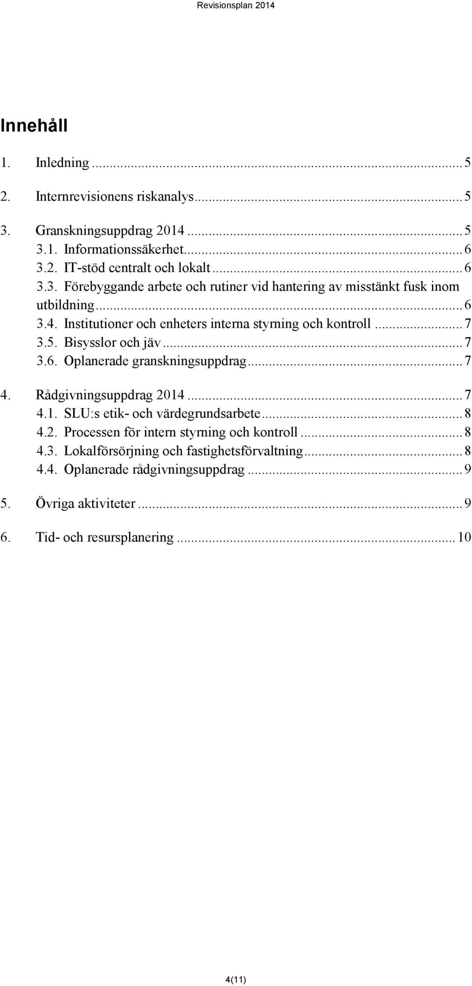 .. 7 4.1. SLU:s etik- och värdegrundsarbete... 8 4.2. Processen för intern styrning och kontroll... 8 4.3. Lokalförsörjning och fastighetsförvaltning... 8 4.4. Oplanerade rådgivningsuppdrag.