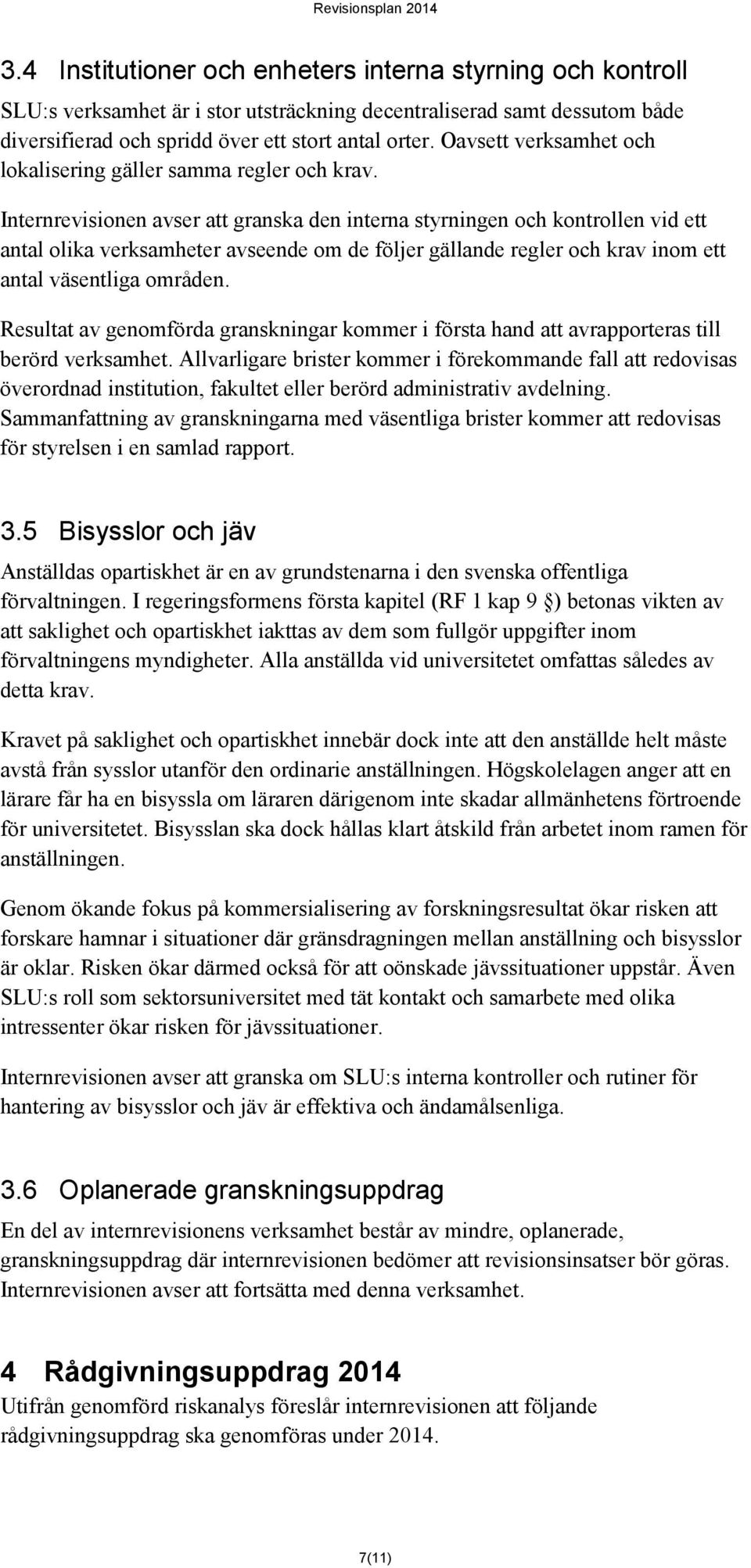 Internrevisionen avser att granska den interna styrningen och kontrollen vid ett antal olika verksamheter avseende om de följer gällande regler och krav inom ett antal väsentliga områden.