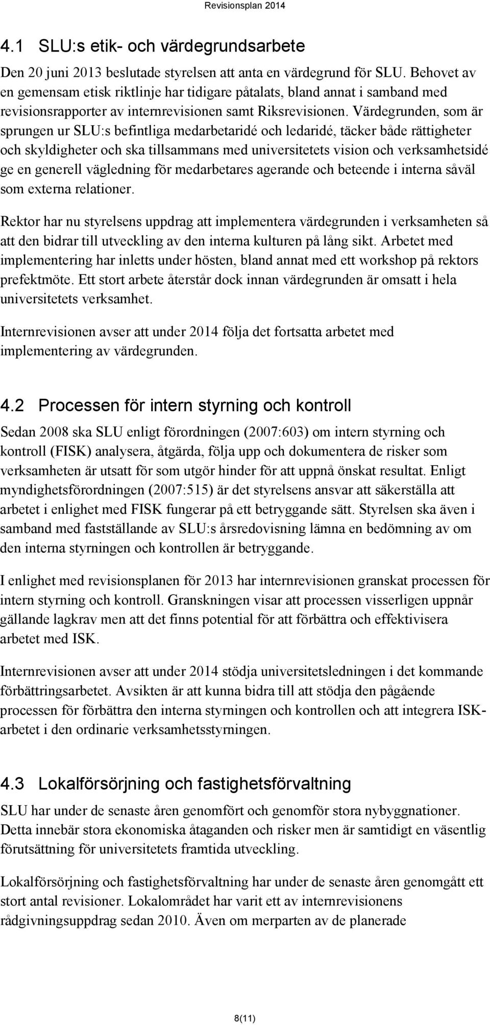 Värdegrunden, som är sprungen ur SLU:s befintliga medarbetaridé och ledaridé, täcker både rättigheter och skyldigheter och ska tillsammans med universitetets vision och verksamhetsidé ge en generell