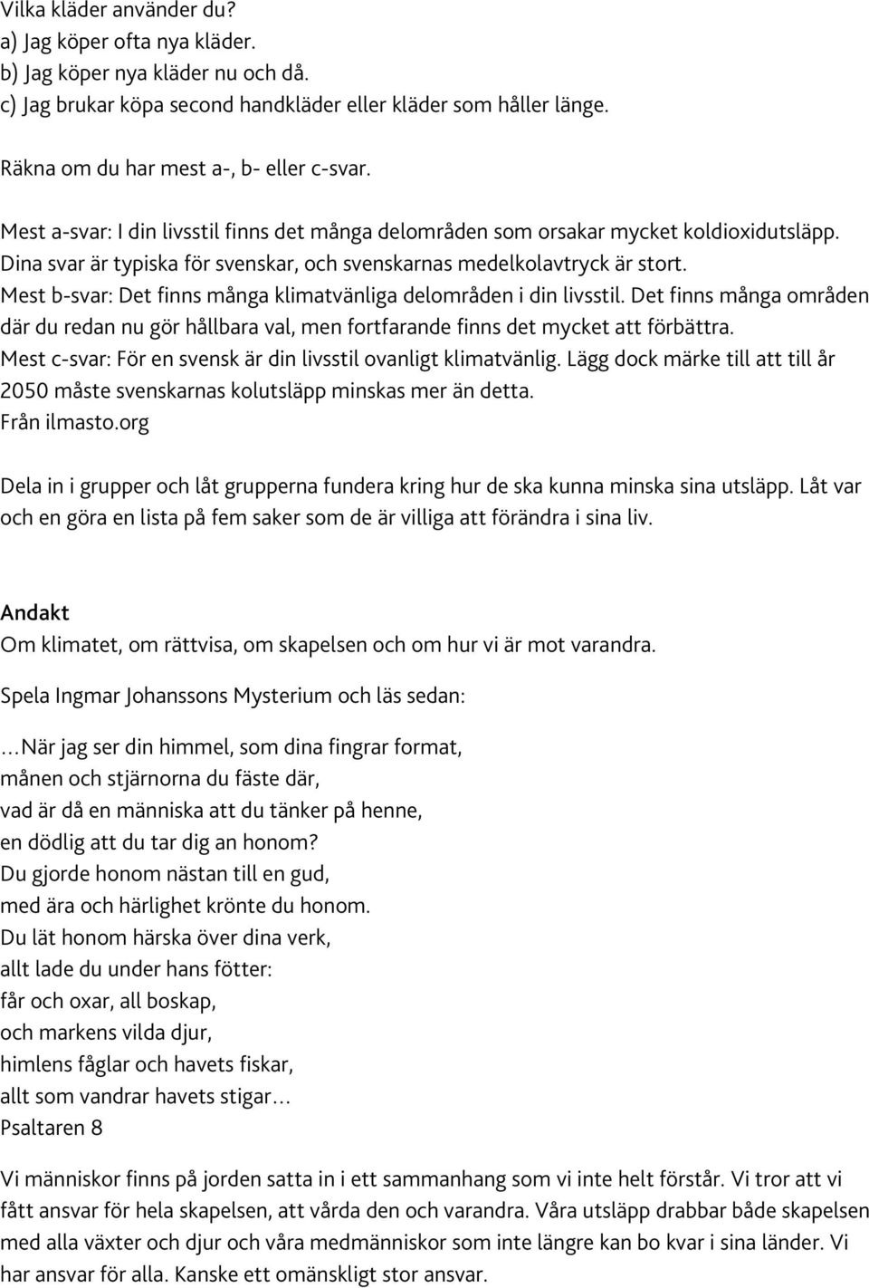 Mest b-svar: Det finns många klimatvänliga delområden i din livsstil. Det finns många områden där du redan nu gör hållbara val, men fortfarande finns det mycket att förbättra.