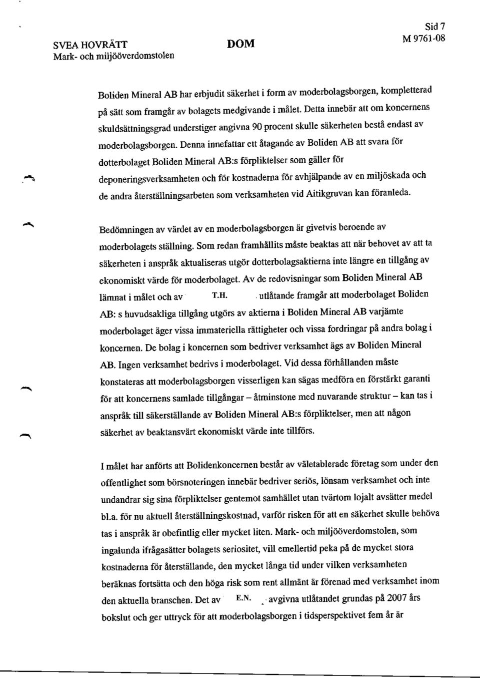 Denna innefattar ett åtagande av Boliden AB att svara för dotterbolaget Boliden Mineral AB:s förpliktelser som gäller för deponeringsverksamheten och för kostnaderna för avhjälpande av en miljöskada