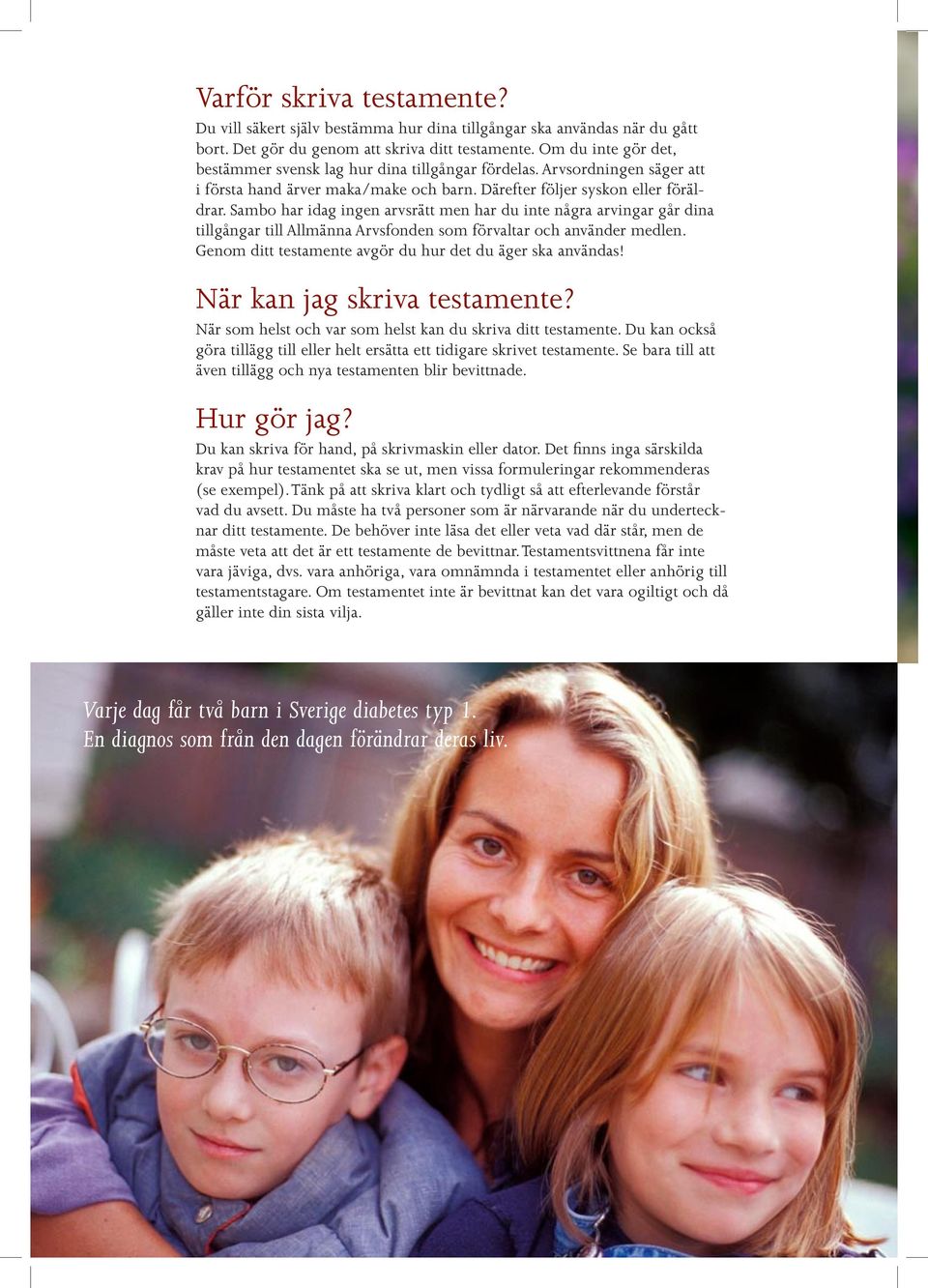 Sambo har idag ingen arvsrätt men har du inte några arvingar går dina tillgångar till Allmänna Arvsfonden som förvaltar och använder medlen.