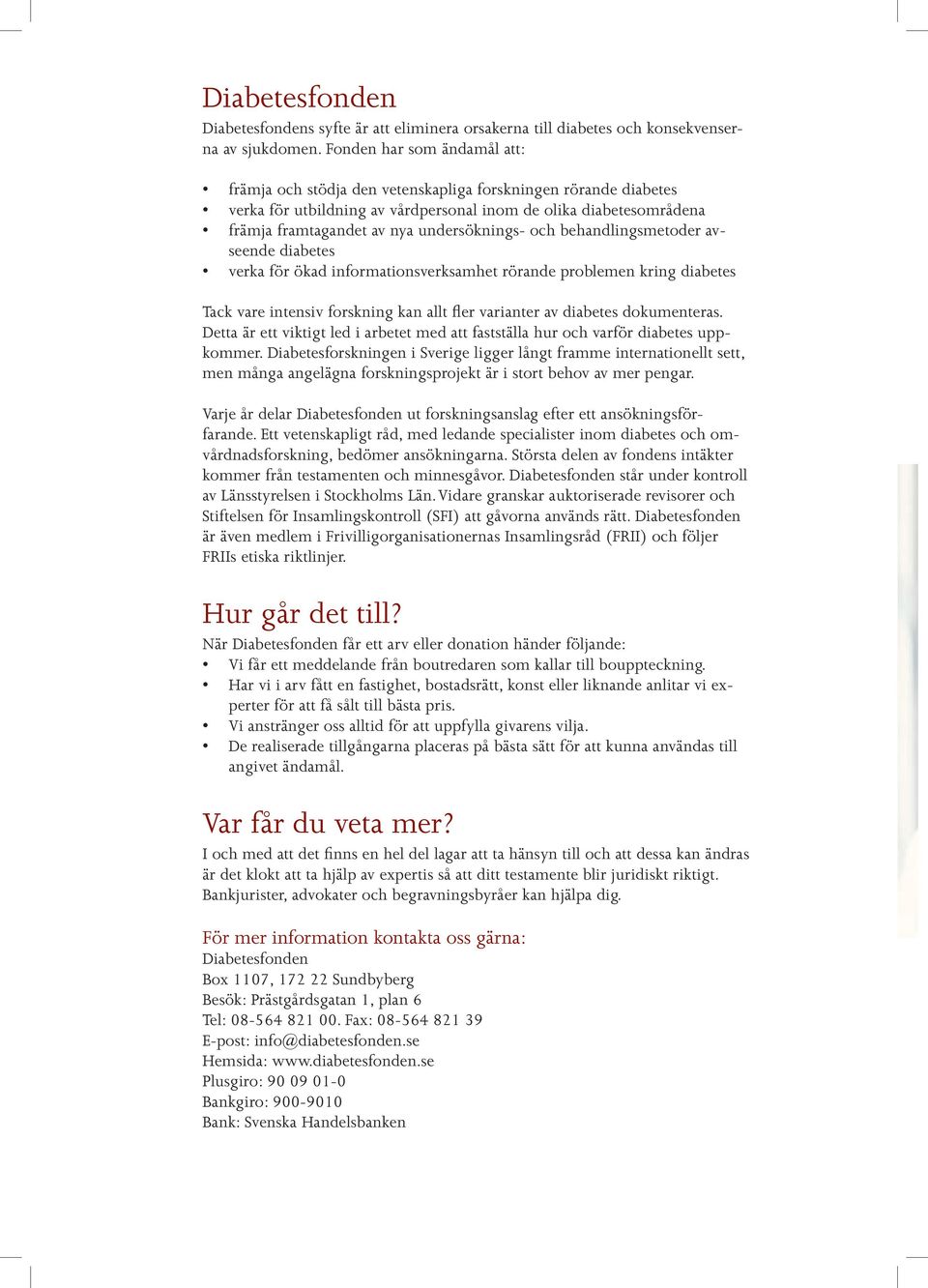 undersöknings- och behandlingsmetoder avseende diabetes verka för ökad informationsverksamhet rörande problemen kring diabetes Tack vare intensiv forskning kan allt fler varianter av diabetes