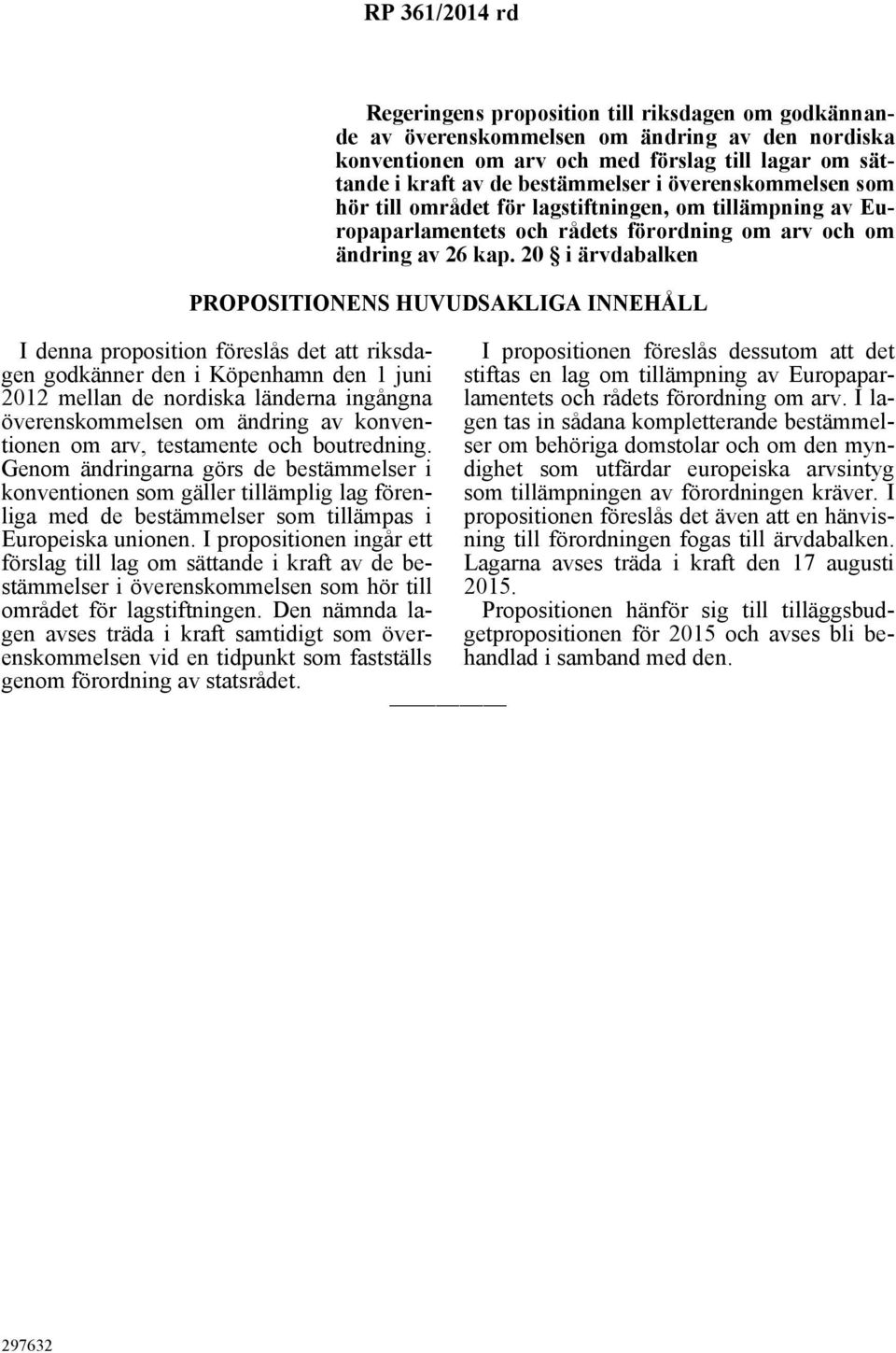 20 i ärvdabalken PROPOSITIONENS HUVUDSAKLIGA INNEHÅLL I denna proposition föreslås det att riksdagen godkänner den i Köpenhamn den 1 juni 2012 mellan de nordiska länderna ingångna överenskommelsen om