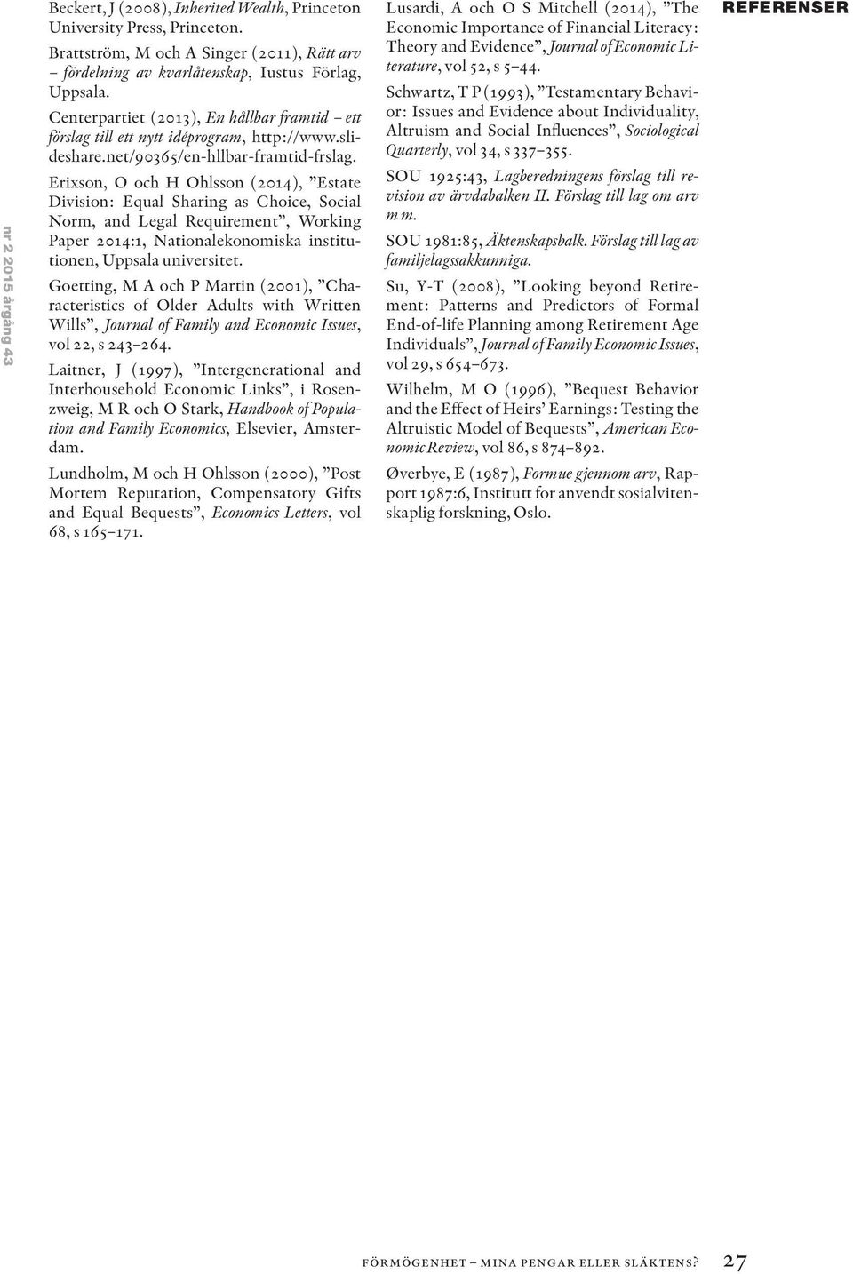 Erixson, O och H Ohlsson (2014), Estate Division: Equal Sharing as Choice, Social Norm, and Legal Requirement, Working Paper 2014:1, Nationalekonomiska institutionen, Uppsala universitet.