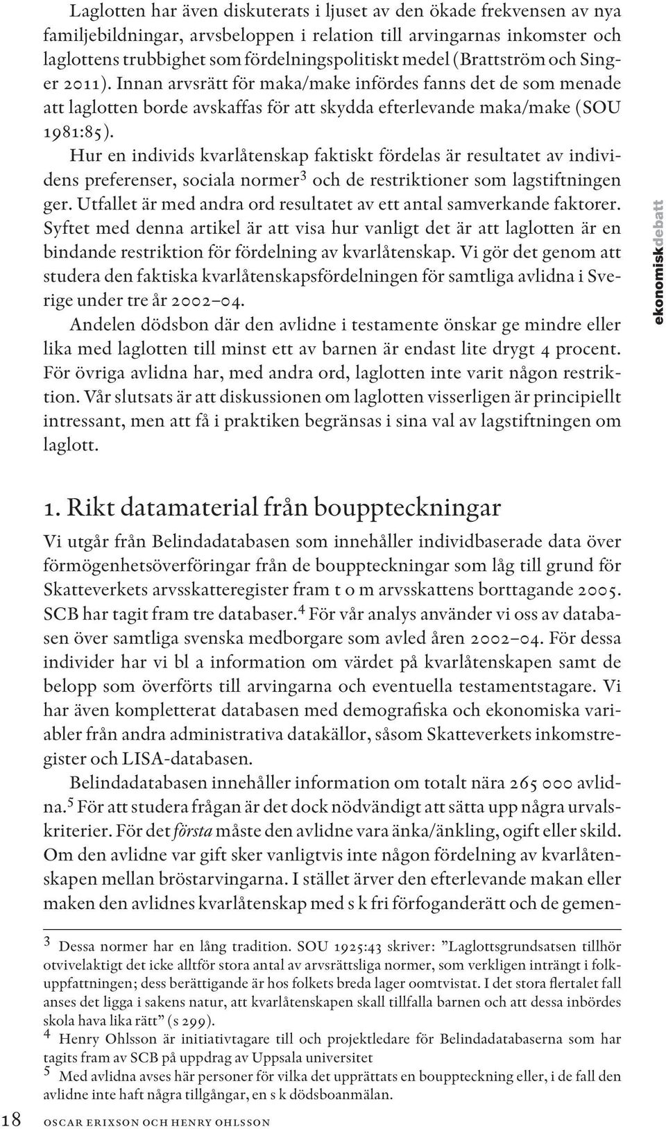 Hur en individs kvarlåtenskap faktiskt fördelas är resultatet av individens preferenser, sociala normer 3 och de restriktioner som lagstiftningen ger.