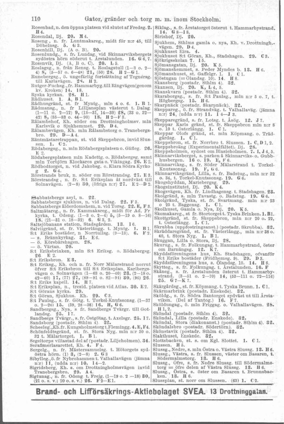 6-4x1 21, (50) 28. H 2-61 1. Riinobergng., ö. ungefiirlig fortsättning af Tegnérsg. till I<arlavLgen. 29. 11 2. Rutger-Fiichag..fr. Hainmarbyg.tillRingvXgen(genom kv. Kroken) 14. 18. Ryska kyrkan. 28. H 1.