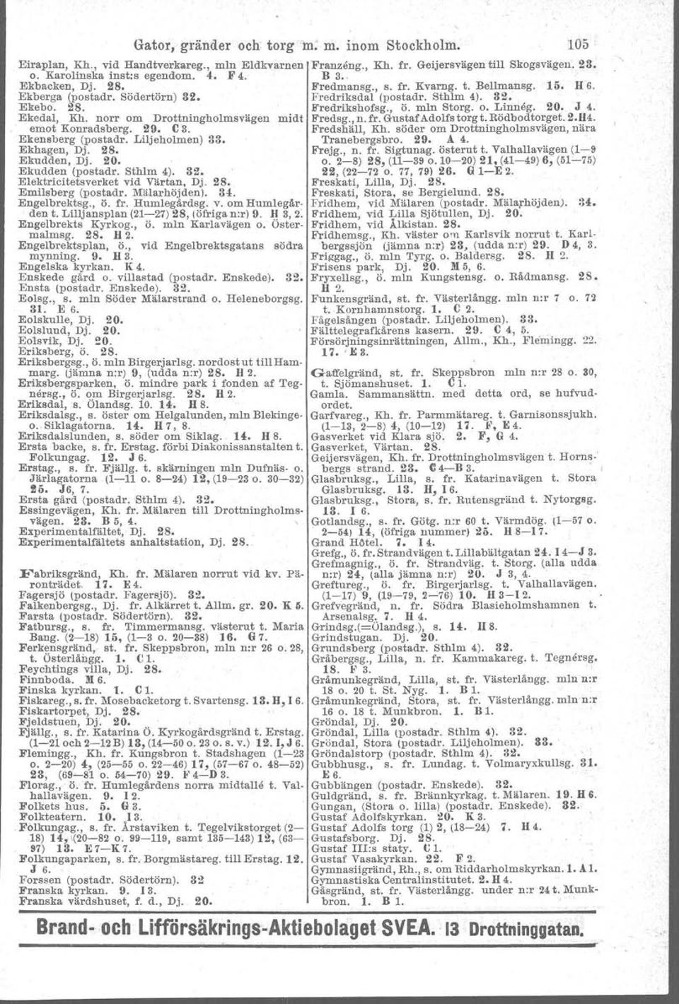 Elektricitetsverket vid Värtan, Dj. 28. Emilsberg (postadr. Mälarhöjden). 34. Engelbrektsg., ö. fr. Humlegärdsg. v. om Humlegärden t. Lilljansplan (21-27) 28, (öfriga n:r) 9. I:!