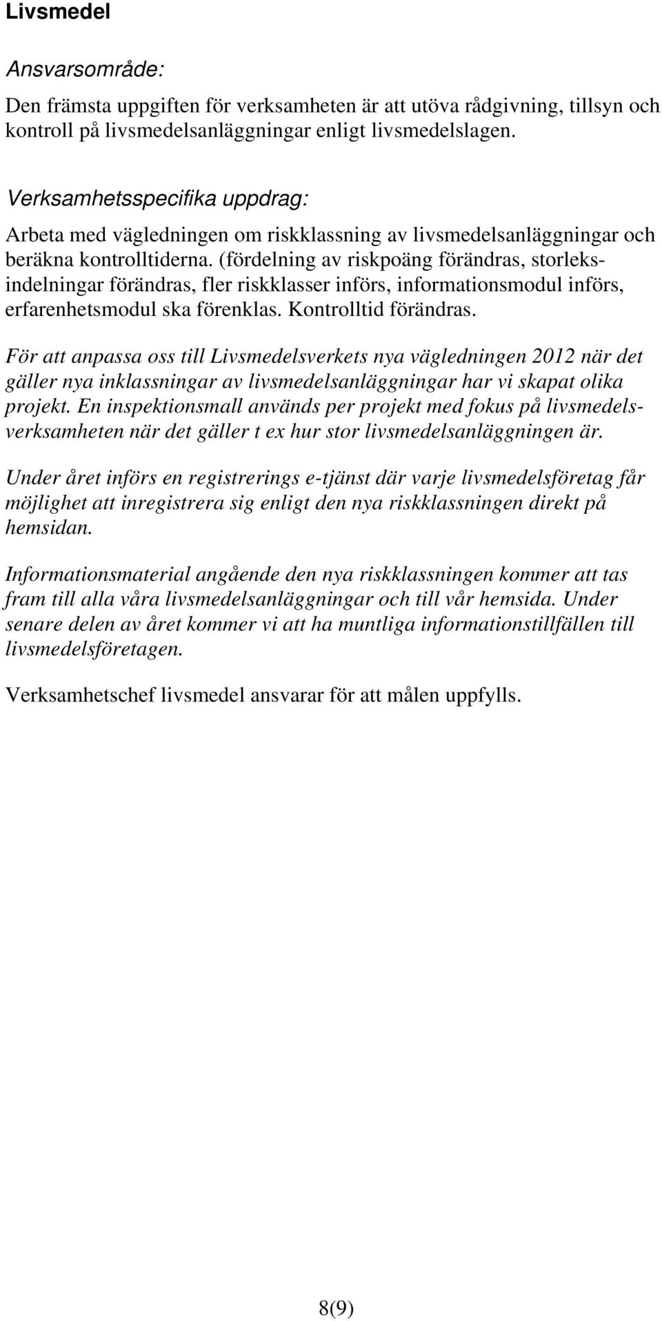 (fördelning av riskpoäng förändras, storleksindelningar förändras, fler riskklasser införs, informationsmodul införs, erfarenhetsmodul ska förenklas. Kontrolltid förändras.