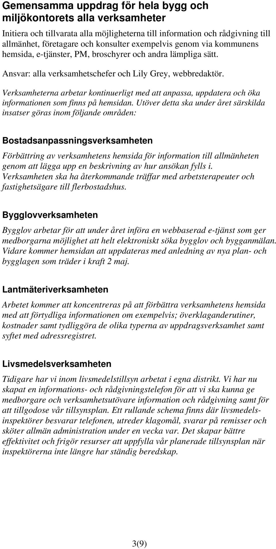 Verksamheterna arbetar kontinuerligt med att anpassa, uppdatera och öka informationen som finns på hemsidan.