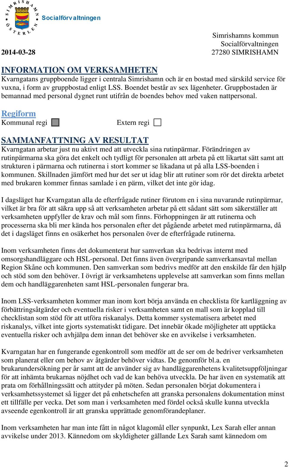 Regiform Kommunal regi Extern regi SAMMANFATTNING AV RESULTAT Kvarngatan arbetar just nu aktivt med att utveckla sina rutinpärmar.