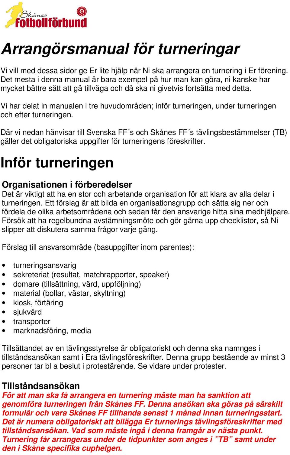 Vi har delat in manualen i tre huvudområden; inför turneringen, under turneringen och efter turneringen.