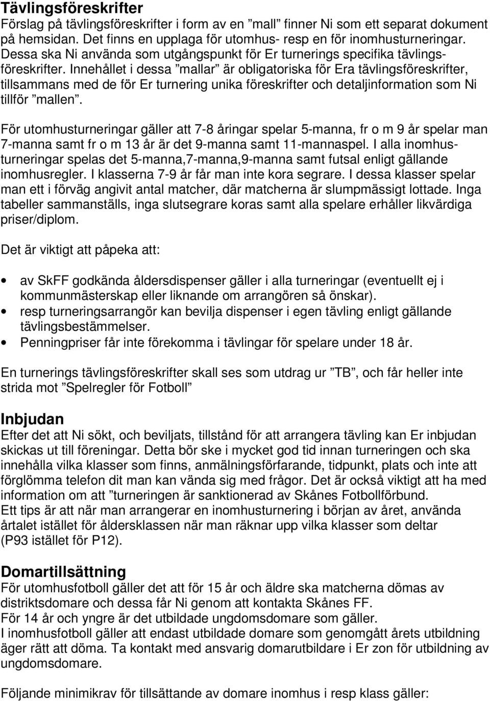 Innehållet i dessa mallar är obligatoriska för Era tävlingsföreskrifter, tillsammans med de för Er turnering unika föreskrifter och detaljinformation som Ni tillför mallen.