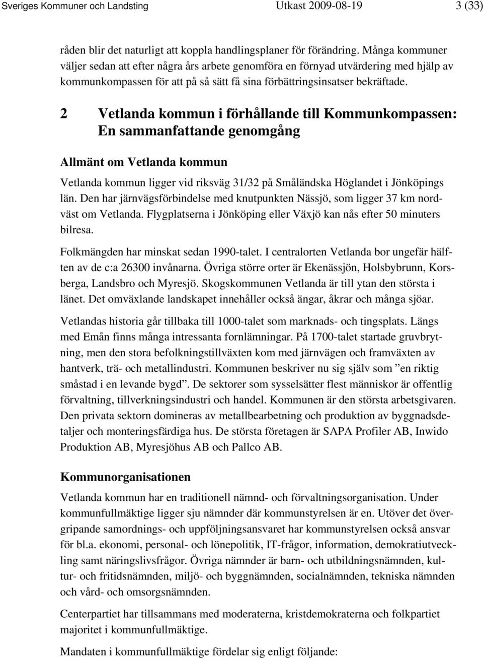 2 Vetlanda kommun i förhållande till Kommunkompassen: En sammanfattande genomgång Allmänt om Vetlanda kommun Vetlanda kommun ligger vid riksväg 31/32 på Småländska Höglandet i Jönköpings län.
