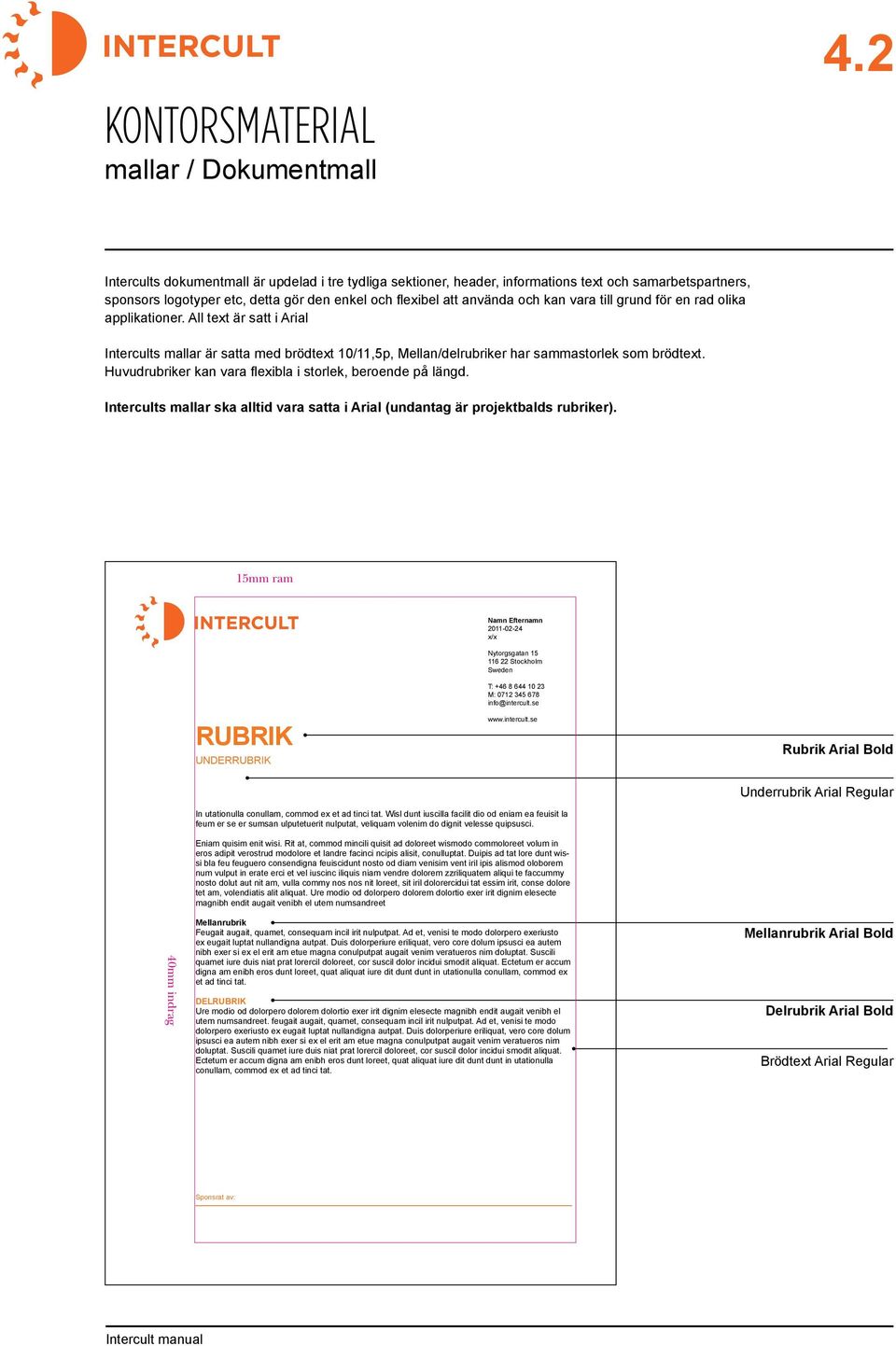 grund för en rad olika applikationer. All text är satt i Arial Intercults mallar är satta med brödtext 10/11,5p, Mellan/delrubriker har sammastorlek som brödtext.