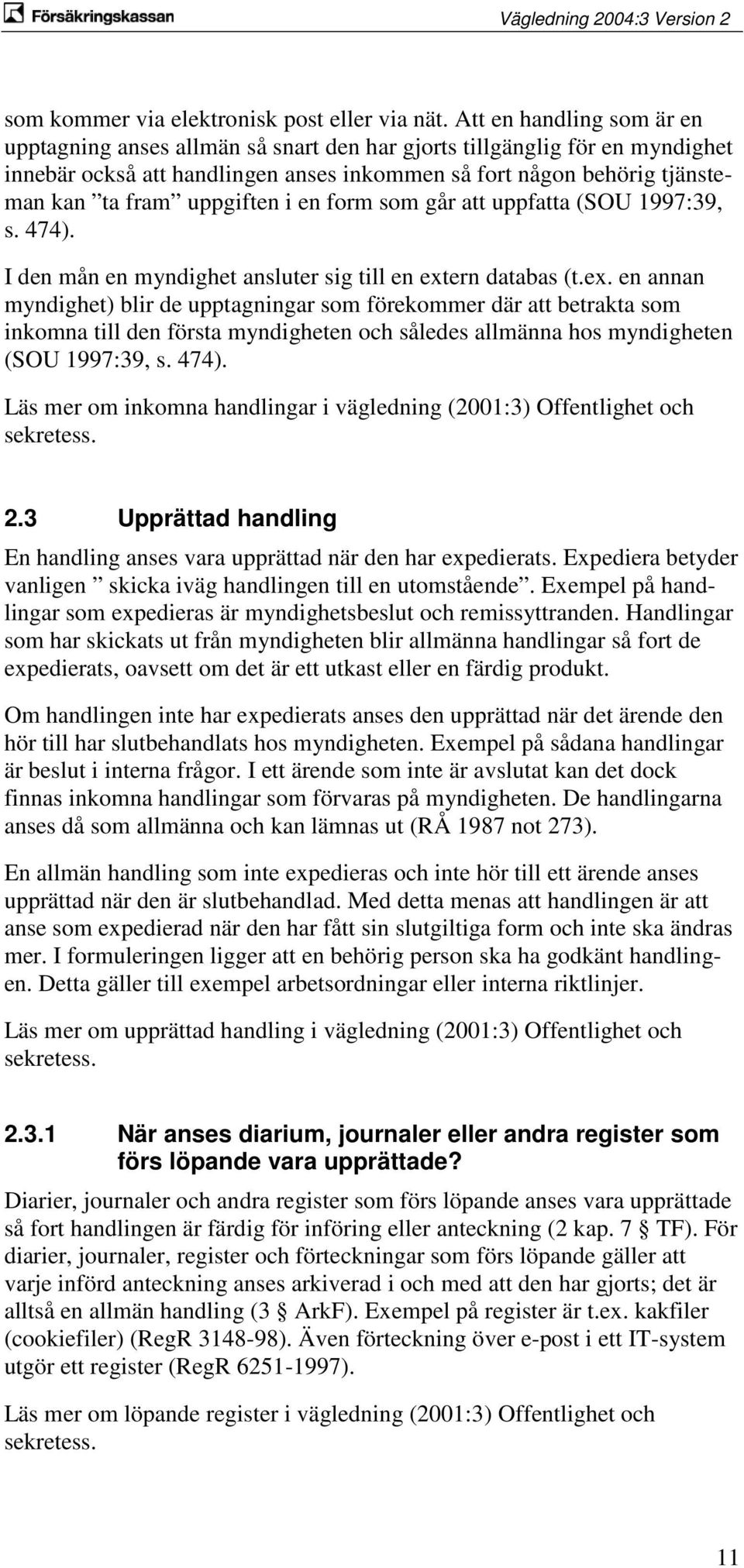 uppgiften i en form som går att uppfatta (SOU 1997:39, s. 474). I den mån en myndighet ansluter sig till en ext