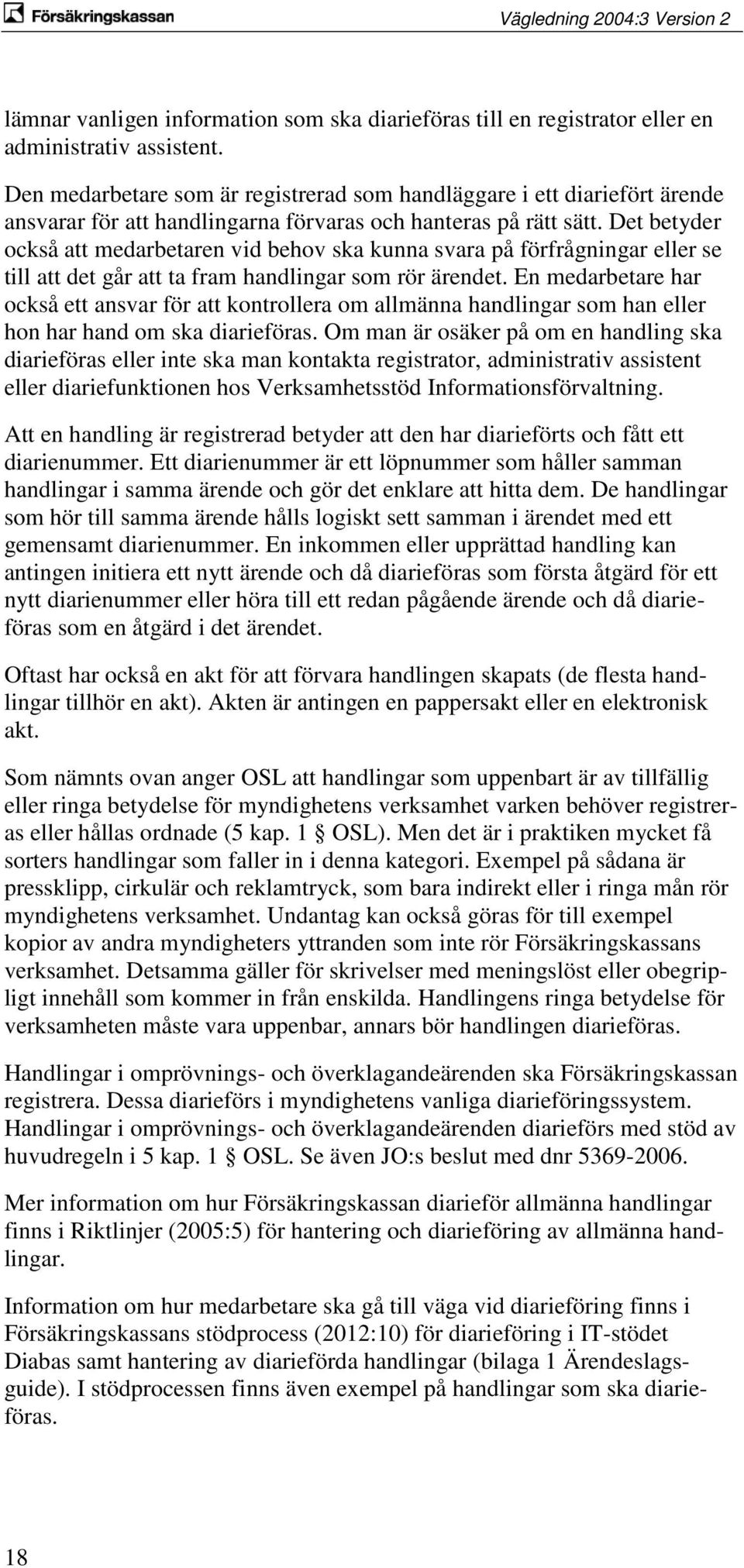 Det betyder också att medarbetaren vid behov ska kunna svara på förfrågningar eller se till att det går att ta fram handlingar som rör ärendet.